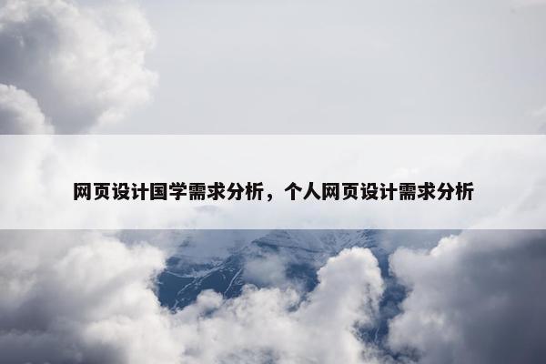 网页设计国学需求分析，个人网页设计需求分析