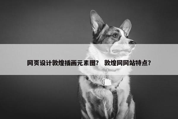 网页设计敦煌插画元素图？ 敦煌网网站特点？