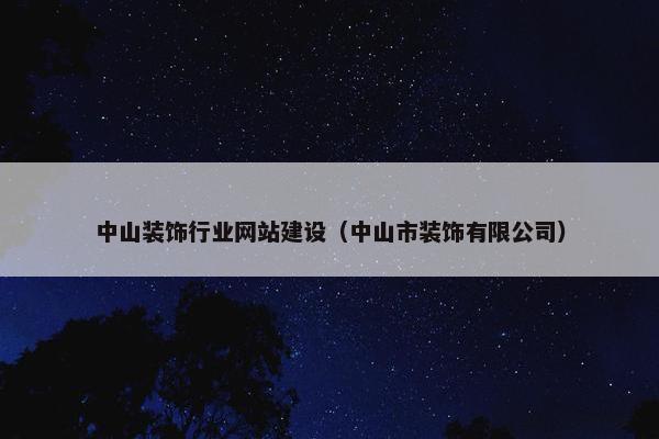 中山装饰行业网站建设（中山市装饰有限公司）