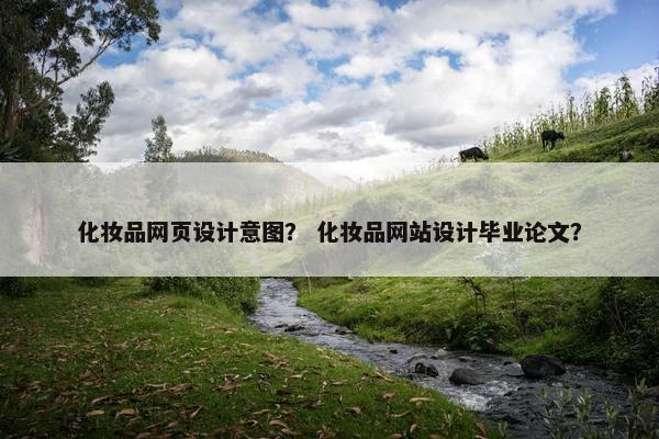化妆品网页设计意图？ 化妆品网站设计毕业论文？