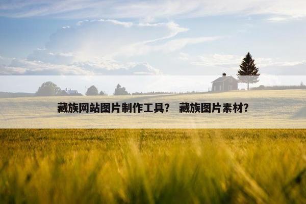 藏族网站图片制作工具？ 藏族图片素材？