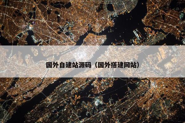 国外自建站源码（国外搭建网站）