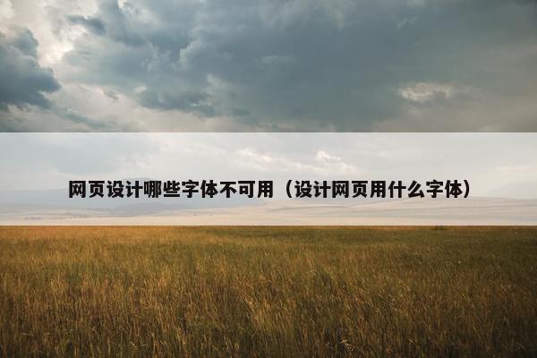 网页设计哪些字体不可用（设计网页用什么字体）