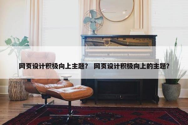 网页设计积极向上主题？ 网页设计积极向上的主题？