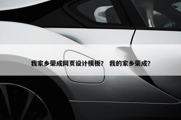 我家乡荣成网页设计模板？ 我的家乡荣成？