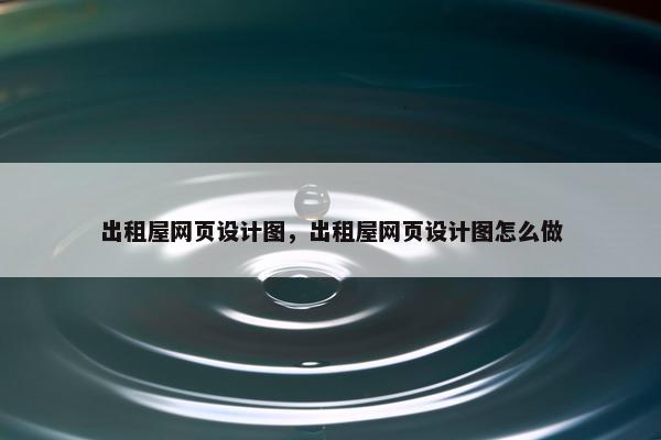 出租屋网页设计图，出租屋网页设计图怎么做