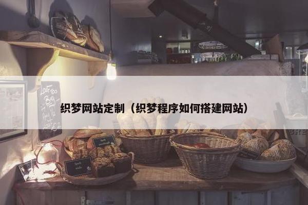 织梦网站定制（织梦程序如何搭建网站）