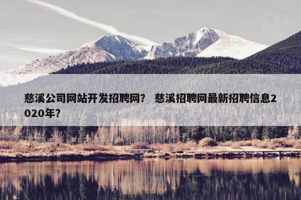 慈溪公司网站开发招聘网？ 慈溪招聘网最新招聘信息2020年？