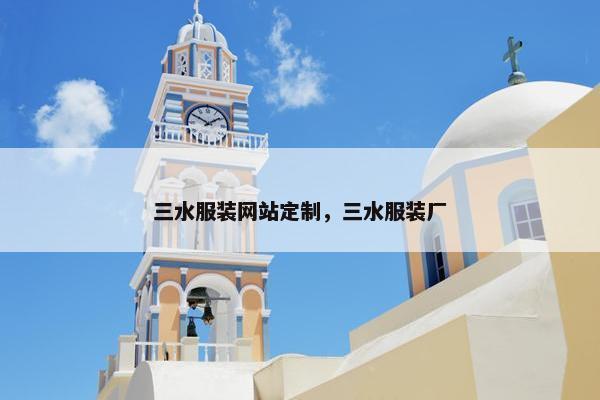 三水服装网站定制，三水服装厂