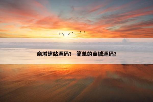 商城建站源码？ 简单的商城源码？