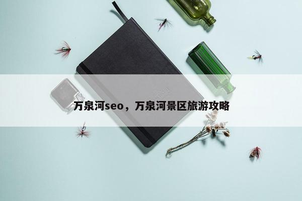 万泉河seo，万泉河景区旅游攻略