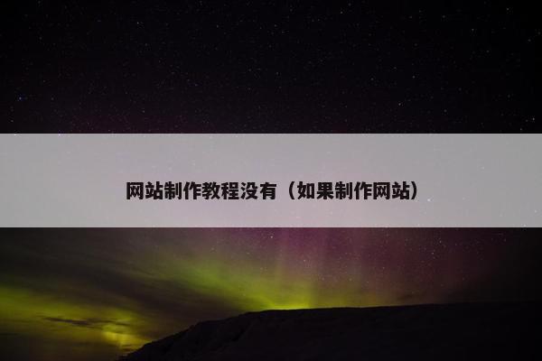 网站制作教程没有（如果制作网站）