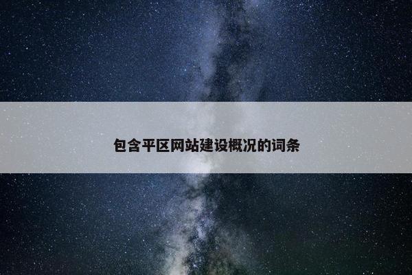 包含平区网站建设概况的词条
