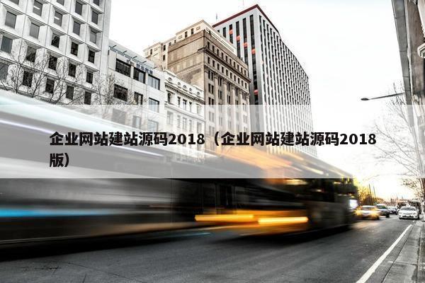 企业网站建站源码2018（企业网站建站源码2018版）