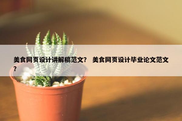 美食网页设计讲解稿范文？ 美食网页设计毕业论文范文？
