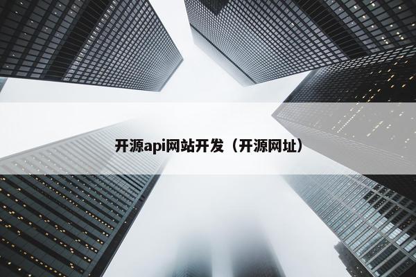 开源api网站开发（开源网址）