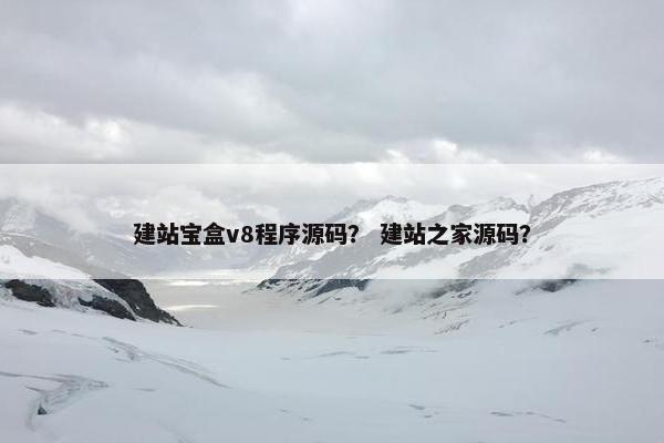 建站宝盒v8程序源码？ 建站之家源码？