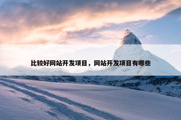 比较好网站开发项目，网站开发项目有哪些