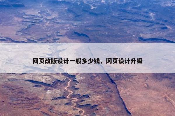 网页改版设计一般多少钱，网页设计升级