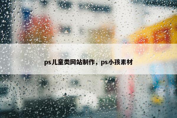 ps儿童类网站制作，ps小孩素材