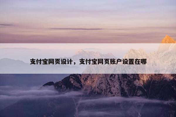支付宝网页设计，支付宝网页账户设置在哪