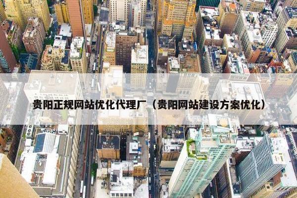 贵阳正规网站优化代理厂（贵阳网站建设方案优化）