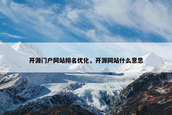 开源门户网站排名优化，开源网站什么意思