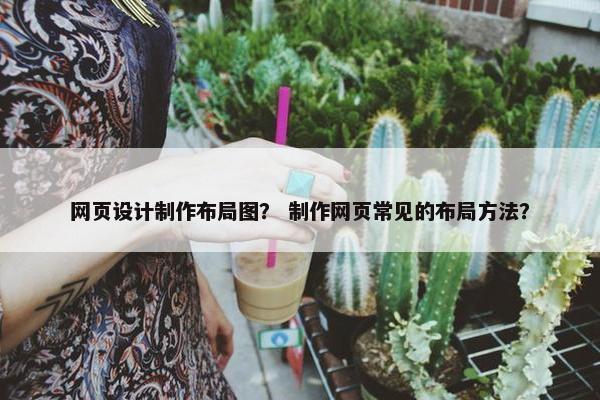 网页设计制作布局图？ 制作网页常见的布局方法？