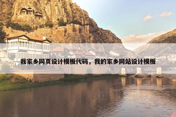 我家乡网页设计模板代码，我的家乡网站设计模板