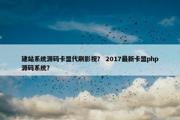 建站系统源码卡盟代刷影视？ 2017最新卡盟php源码系统？