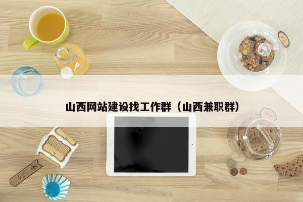 山西网站建设找工作群（山西兼职群）
