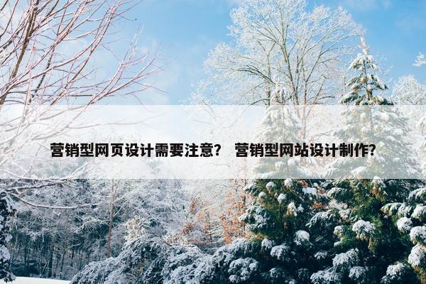 营销型网页设计需要注意？ 营销型网站设计制作？