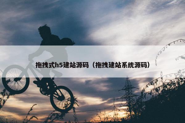 拖拽式h5建站源码（拖拽建站系统源码）