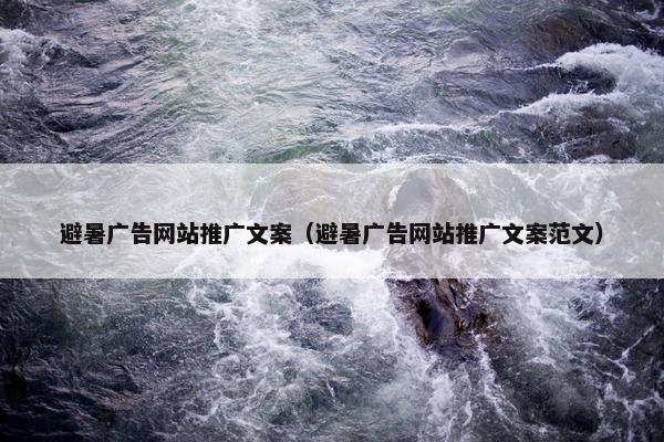 避暑广告网站推广文案（避暑广告网站推广文案范文）