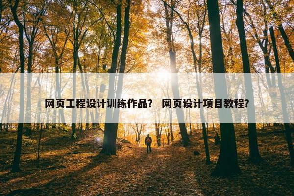 网页工程设计训练作品？ 网页设计项目教程？