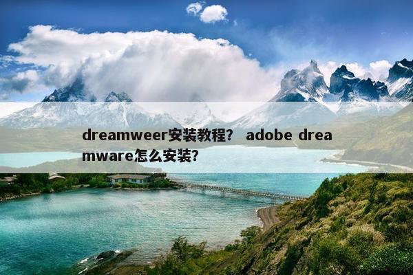 dreamweer安装教程？ adobe dreamware怎么安装？