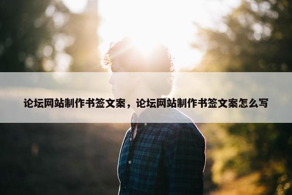 论坛网站制作书签文案，论坛网站制作书签文案怎么写