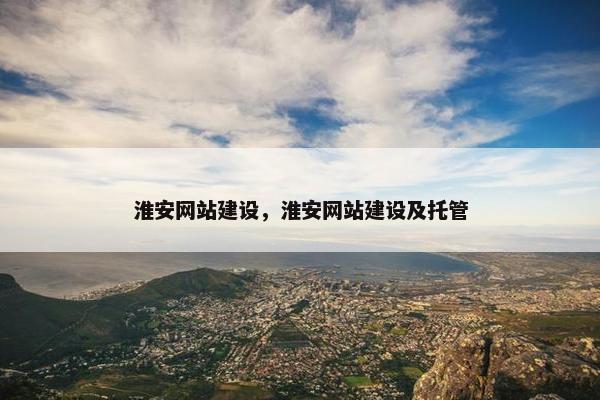 淮安网站建设，淮安网站建设及托管