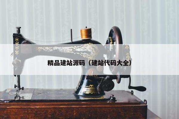精品建站源码（建站代码大全）