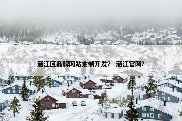 涵江区品牌网站定制开发？ 涵江官网？