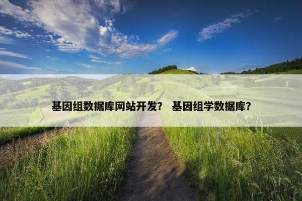 基因组数据库网站开发？ 基因组学数据库？