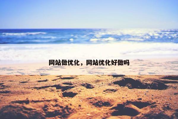 网站做优化，网站优化好做吗