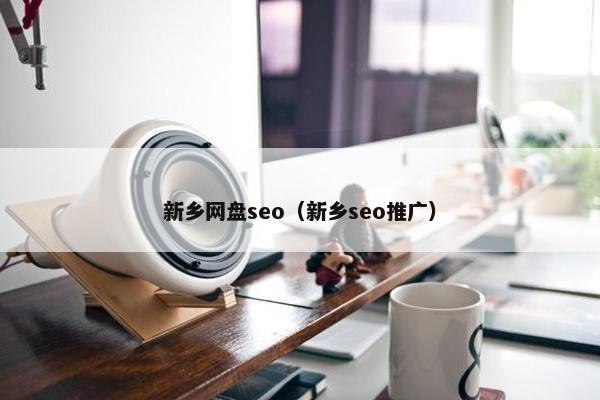新乡网盘seo（新乡seo推广）