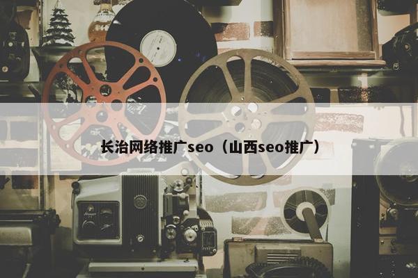 长治网络推广seo（山西seo推广）