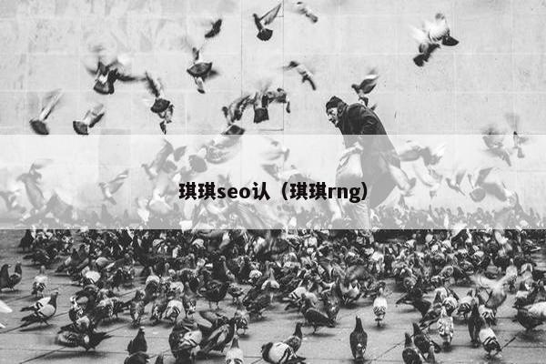 琪琪seo认（琪琪rng）
