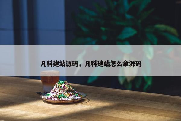 凡科建站源码，凡科建站怎么拿源码