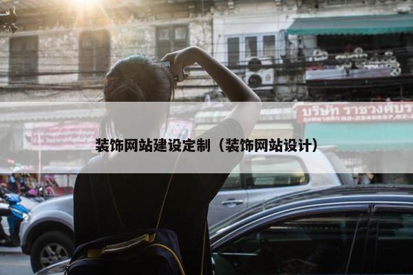 装饰网站建设定制（装饰网站设计）