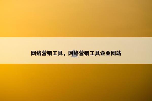网络营销工具，网络营销工具企业网站