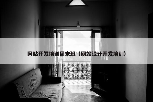 网站开发培训周末班（网站设计开发培训）