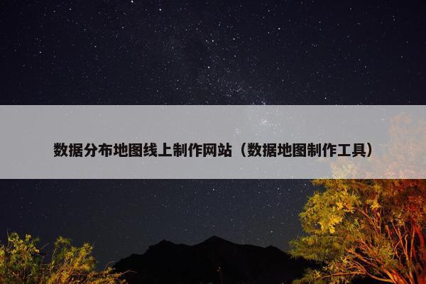 数据分布地图线上制作网站（数据地图制作工具）